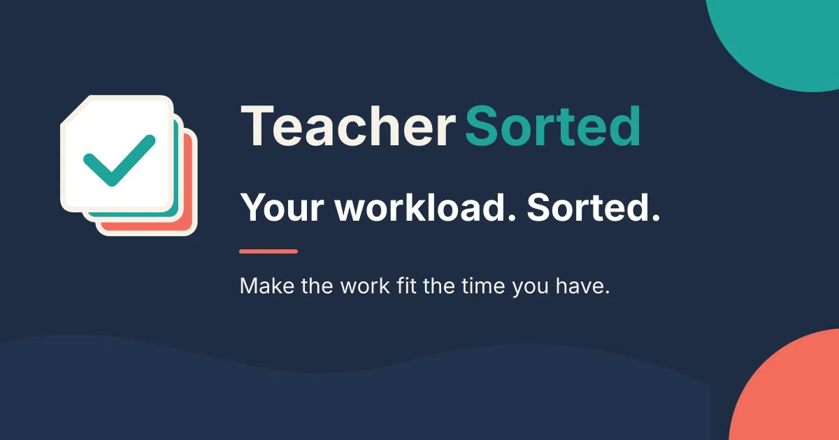 Teacher Sorted brand graphic with the principle of making work fit the time available
